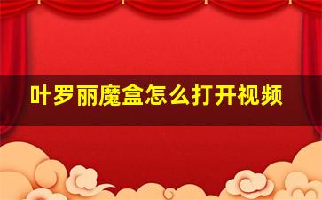 叶罗丽魔盒怎么打开视频