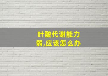 叶酸代谢能力弱,应该怎么办