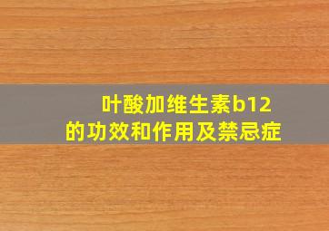 叶酸加维生素b12的功效和作用及禁忌症