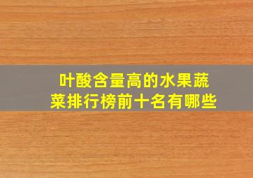 叶酸含量高的水果蔬菜排行榜前十名有哪些