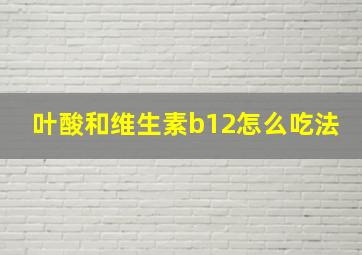 叶酸和维生素b12怎么吃法