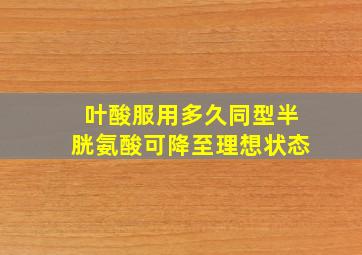 叶酸服用多久同型半胱氨酸可降至理想状态