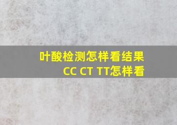 叶酸检测怎样看结果 CC CT TT怎样看