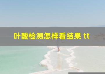 叶酸检测怎样看结果 tt