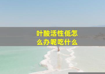 叶酸活性低怎么办呢吃什么