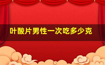 叶酸片男性一次吃多少克