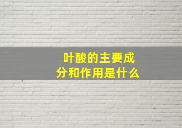 叶酸的主要成分和作用是什么