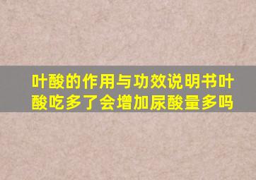 叶酸的作用与功效说明书叶酸吃多了会增加尿酸量多吗