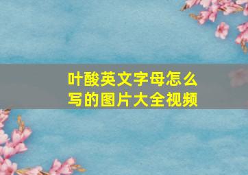 叶酸英文字母怎么写的图片大全视频