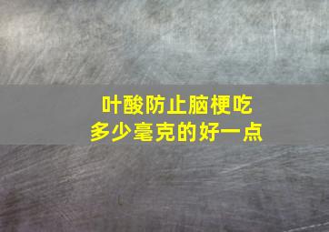 叶酸防止脑梗吃多少毫克的好一点