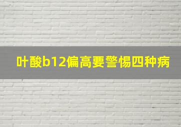 叶酸b12偏高要警惕四种病