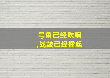 号角已经吹响,战鼓已经擂起