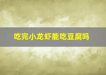 吃完小龙虾能吃豆腐吗