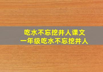 吃水不忘挖井人课文一年级吃水不忘挖井人