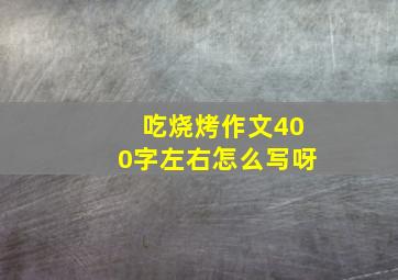 吃烧烤作文400字左右怎么写呀