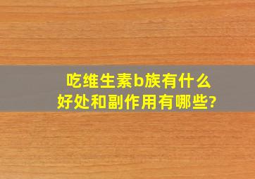 吃维生素b族有什么好处和副作用有哪些?