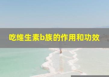 吃维生素b族的作用和功效