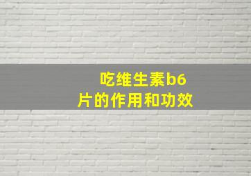 吃维生素b6片的作用和功效