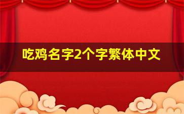 吃鸡名字2个字繁体中文