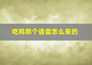 吃鸡那个语音怎么来的