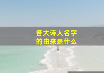 各大诗人名字的由来是什么