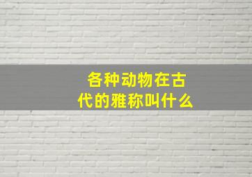 各种动物在古代的雅称叫什么