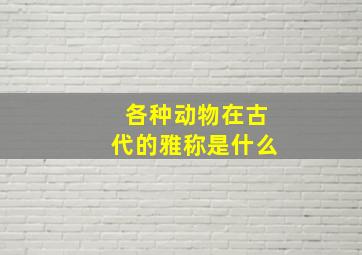 各种动物在古代的雅称是什么