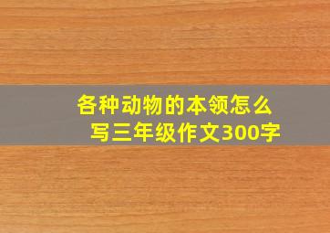 各种动物的本领怎么写三年级作文300字