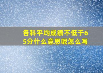 各科平均成绩不低于65分什么意思呢怎么写