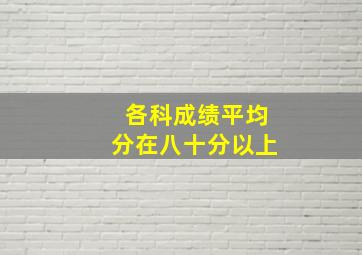 各科成绩平均分在八十分以上