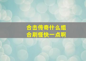 合击传奇什么组合刷怪快一点啊