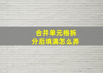 合并单元格拆分后填满怎么弄