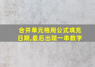 合并单元格用公式填充日期,最后出现一串数字