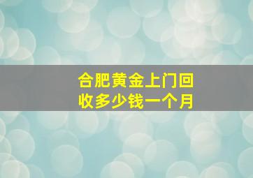 合肥黄金上门回收多少钱一个月