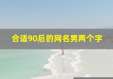 合适90后的网名男两个字