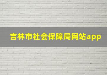 吉林市社会保障局网站app