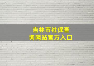 吉林市社保查询网站官方入口