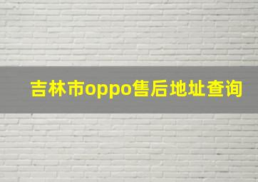 吉林市oppo售后地址查询