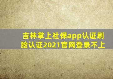 吉林掌上社保app认证刷脸认证2021官网登录不上