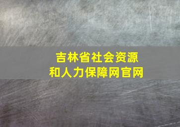 吉林省社会资源和人力保障网官网