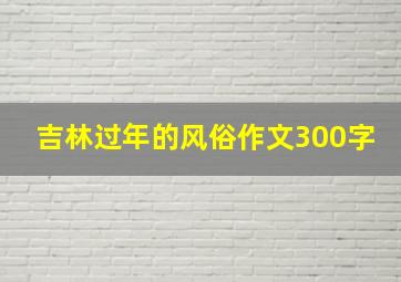 吉林过年的风俗作文300字