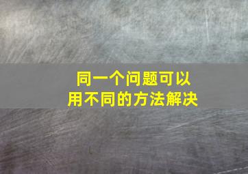 同一个问题可以用不同的方法解决