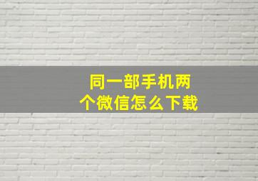 同一部手机两个微信怎么下载