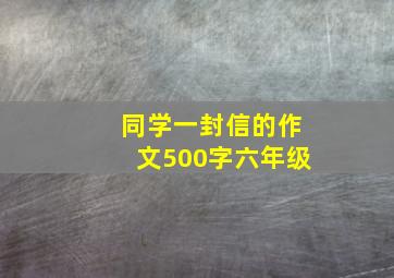 同学一封信的作文500字六年级