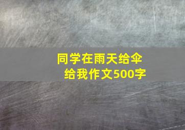 同学在雨天给伞给我作文500字