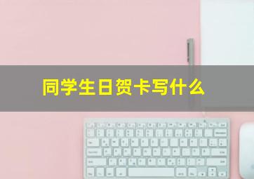 同学生日贺卡写什么