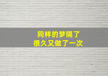 同样的梦隔了很久又做了一次