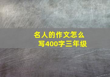 名人的作文怎么写400字三年级