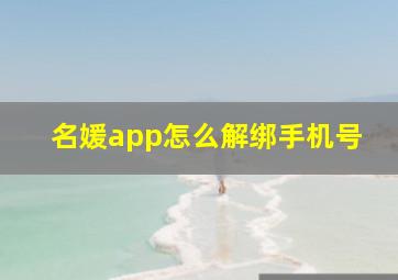 名媛app怎么解绑手机号