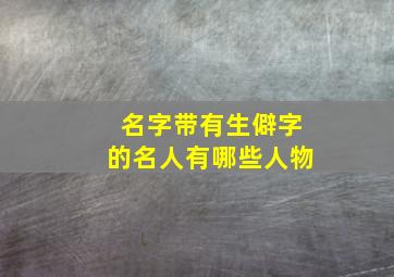 名字带有生僻字的名人有哪些人物